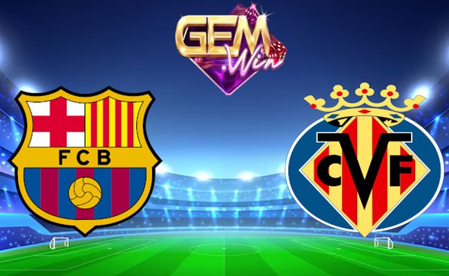 Gemwin Soi kèo bóng đá - Barcelona vs Villarreal La Liga 28/01/2024 00:30 Chủ nhật