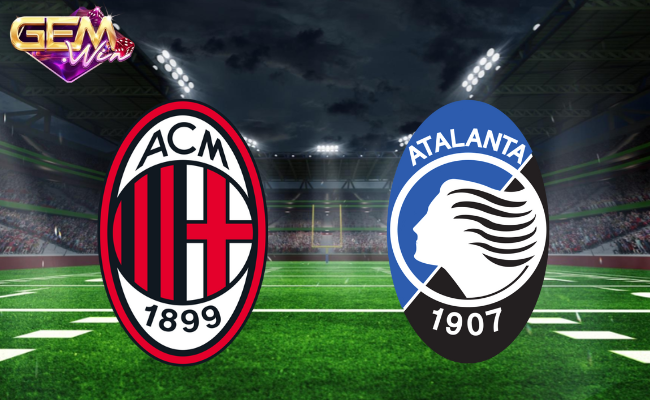 Gemwin soi kèo bóng đá Milan vs Atalanta 02h45 26/02 - Serie A